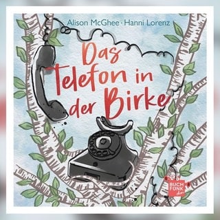 „Das Telefon in der Birke“ von Alison McGhee, gelesen von Hanni Lorenz